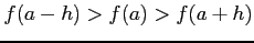 $ f(a-h)>f(a)>f(a+h)$