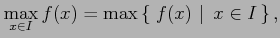 $\displaystyle \max_{x\in I}f(x)=\max\left\{\left.\,{f(x)}\,\,\right\vert\,\,{x\in I}\,\right\},$