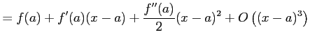 $\displaystyle =f(a)+f'(a)(x-a)+\frac{f''(a)}{2}(x-a)^2+O\left((x-a)^3\right)$