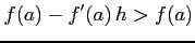 $\displaystyle f(a)-f'(a)\,h>f(a)$