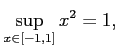 $\displaystyle \sup_{x\in[-1,1]} x^2=1,$