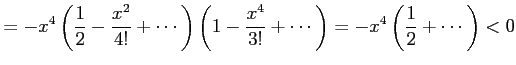 $\displaystyle = -x^4 \left(\frac{1}{2}-\frac{x^2}{4!}+\cdots\right) \left( 1-\frac{x^4}{3!}+\cdots \right)= -x^4\left(\frac{1}{2}+\cdots\right)<0$
