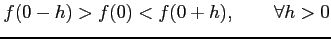$\displaystyle f(0-h)>f(0)<f(0+h), \qquad \forall h>0$