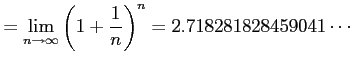 $\displaystyle =\lim_{n\to\infty}\left(1+\frac{1}{n}\right)^{n}=2.718281828459041\cdots$