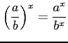 $ \displaystyle{\left(\frac{a}{b}\right)^x=\frac{a^x}{b^x}}$