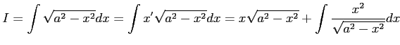 $\displaystyle I=\int\sqrt{a^2-x^2}dx= \int x'\sqrt{a^2-x^2}dx= x\sqrt{a^2-x^2}+ \int\frac{x^2}{\sqrt{a^2-x^2}}dx$