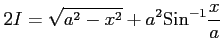 $\displaystyle 2I=\sqrt{a^2-x^2}+a^2\mathrm{Sin}^{-1}\frac{x}{a}$