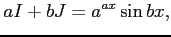$\displaystyle aI+bJ=a^{ax}\sin bx,$