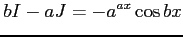 $\displaystyle bI-aJ=-a^{ax}\cos bx$