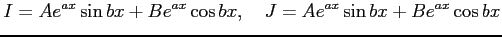 $\displaystyle I=Ae^{ax}\sin bx+Be^{ax}\cos bx, \quad J=Ae^{ax}\sin bx+Be^{ax}\cos bx$