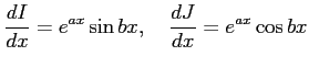 $\displaystyle \frac{dI}{dx}=e^{ax}\sin bx, \quad \frac{dJ}{dx}=e^{ax}\cos bx$