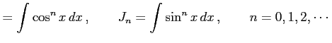 $\displaystyle = \int\cos^{n}x\,dx\,, \qquad J_{n}= \int\sin^{n}x\,dx\,,\qquad n=0,1,2,\cdots$