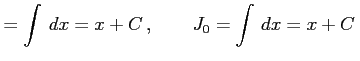 $\displaystyle = \int\,dx=x+C\,, \qquad J_{0}= \int\,dx=x+C\,$
