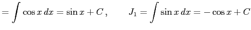 $\displaystyle = \int\cos x\,dx=\sin x+C\,, \qquad J_{1}= \int\sin x\,dx=-\cos x+C$
