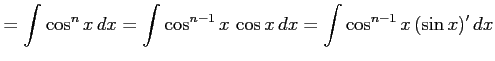 $\displaystyle = \int\cos^{n}x\,dx= \int\cos^{n-1}x\,\cos x\,dx= \int\cos^{n-1}x\,(\sin x)'\,dx$