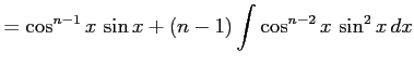 $\displaystyle = \cos^{n-1}x\,\sin x+ (n-1) \int\cos^{n-2}x\,\sin^2 x\,dx$