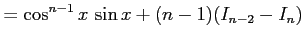 $\displaystyle = \cos^{n-1}x\,\sin x+(n-1)(I_{n-2}-I_{n})$