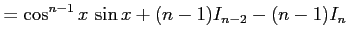$\displaystyle = \cos^{n-1}x\,\sin x+(n-1)I_{n-2}-(n-1)I_{n}$