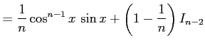 $\displaystyle = \frac{1}{n}\cos^{n-1}x\,\sin x+\left(1-\frac{1}{n}\right)I_{n-2}$