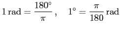 $\displaystyle 1 \,\mathrm{rad} = \frac{180^{\circ}}{\pi}\,,\quad 1^{\circ} = \frac{\pi}{180} \,\mathrm{rad}$