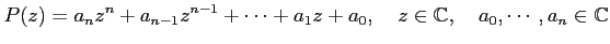 $\displaystyle P(z)=a_n z^n+a_{n-1}z^{n-1}+\cdots+a_1 z+a_0, \quad z\in \mathbb{C}, \quad a_0,\cdots,a_n\in \mathbb{C}$