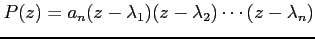 $\displaystyle P(z)= a_n (z-\lambda_1) (z-\lambda_2) \cdots (z-\lambda_n)$