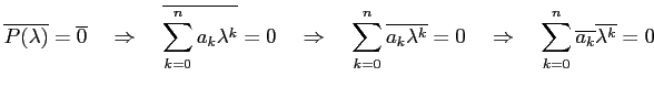 $\displaystyle \overline{P(\lambda)}=\overline{0} \quad\Rightarrow\quad \overlin...
...=0 \quad\Rightarrow\quad \sum_{k=0}^{n}\overline{a_{k}}\overline{\lambda^{k}}=0$