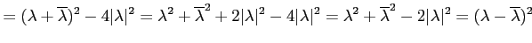 $\displaystyle = (\lambda+\overline{\lambda})^2-4\vert\lambda\vert^2 = \lambda^2...
...da^2+\overline{\lambda}^2-2\vert\lambda\vert^2 = (\lambda-\overline{\lambda})^2$