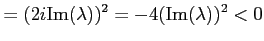 $\displaystyle = (2i\mathrm{Im}(\lambda))^2 = -4(\mathrm{Im}(\lambda))^2<0$
