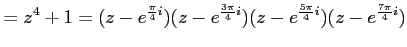 $\displaystyle =z^4+1= (z-e^{\frac{\pi}{4}i}) (z-e^{\frac{3\pi}{4}i}) (z-e^{\frac{5\pi}{4}i}) (z-e^{\frac{7\pi}{4}i})$