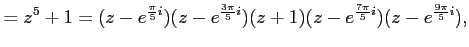 $\displaystyle =z^5+1= (z-e^{\frac{\pi}{5}i}) (z-e^{\frac{3\pi}{5}i}) (z+1) (z-e^{\frac{7\pi}{5}i}) (z-e^{\frac{9\pi}{5}i}),$