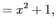 $\displaystyle =x^2+1,$