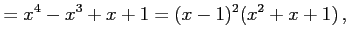 $\displaystyle =x^4-x^3+x+1=(x-1)^2(x^2+x+1)\,,$