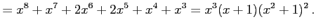 $\displaystyle =x^8+x^7+2x^6+2x^5+x^4+x^3=x^3(x+1)(x^2+1)^2\,.$