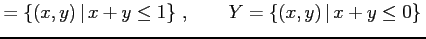 $\displaystyle =\left\{(x,y)\,\vert\,x+y\leq1\right\}\,, \qquad Y=\left\{(x,y)\,\vert\,x+y\leq0\right\}\,$