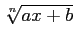 $ \sqrt[n]{ax+b}$