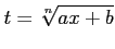 $\displaystyle t=\sqrt[n]{ax+b}$