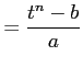 $\displaystyle = \frac{t^n-b}{a}$