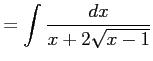 $\displaystyle = \int\frac{dx}{x+2\sqrt{x-1}}$