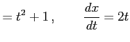 $\displaystyle =t^2+1\,,\qquad \frac{dx}{dt}=2t$