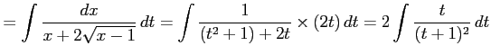 $\displaystyle = \int\frac{dx}{x+2\sqrt{x-1}}\,dt= \int\frac{1}{(t^2+1)+2t}\times (2t)\,dt= 2\int\frac{t}{(t+1)^2}\,dt$