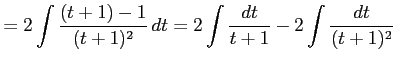 $\displaystyle = 2\int\frac{(t+1)-1}{(t+1)^2}\,dt= 2\int\frac{dt}{t+1}-2\int\frac{dt}{(t+1)^2}$