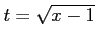 $ t=\sqrt{x-1}$