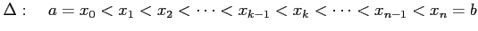 $\displaystyle \Delta:\quad a=x_{0}<x_{1}<x_{2}<\cdots<x_{k-1}<x_{k}<\cdots<x_{n-1}<x_{n}=b$
