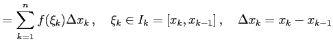 $\displaystyle = \sum_{k=1}^{n} f(\xi_{k})\Delta x_{k}\,,\quad \xi_{k}\in I_{k}=[x_{k}, x_{k-1}]\,,\quad \Delta x_{k}=x_{k}-x_{k-1}$