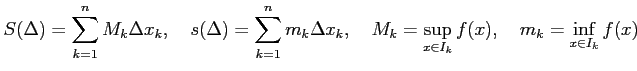$\displaystyle S(\Delta)=\sum_{k=1}^{n}M_k\Delta x_k,\quad s(\Delta)=\sum_{k=1}^{n}m_k\Delta x_k,\quad M_k=\sup_{x\in I_k}f(x),\quad m_k=\inf_{x\in I_k}f(x)$