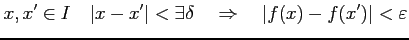 $\displaystyle x,x'\in I\quad \vert x-x'\vert<\exists\delta \quad\Rightarrow\quad \vert f(x)-f(x')\vert<\varepsilon$