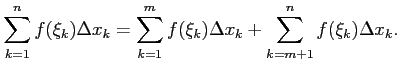 $\displaystyle \sum_{k=1}^{n}f(\xi_k)\Delta x_k= \sum_{k=1}^{m}f(\xi_k)\Delta x_k+ \sum_{k=m+1}^{n}f(\xi_k)\Delta x_k.$