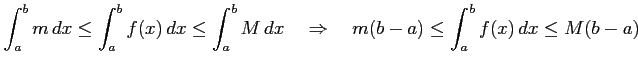 $\displaystyle \int_{a}^{b}m\,dx\leq \int_{a}^{b}f(x)\,dx\leq \int_{a}^{b}M\,dx \quad\Rightarrow\quad m(b-a)\leq\int_{a}^{b}f(x)\,dx\leq M(b-a)$
