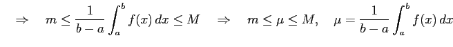 $\displaystyle \quad\Rightarrow\quad m\leq\frac{1}{b-a}\int_{a}^{b}f(x)\,dx\leq M \quad\Rightarrow\quad m\leq\mu\leq M,\quad \mu=\frac{1}{b-a}\int_{a}^{b}f(x)\,dx$